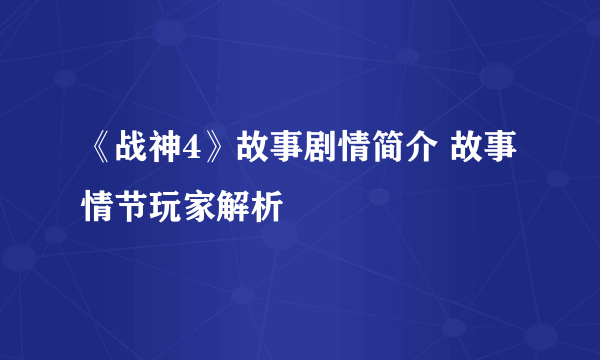 《战神4》故事剧情简介 故事情节玩家解析