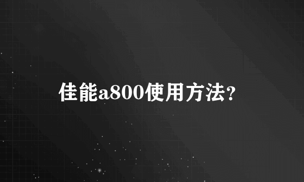 佳能a800使用方法？