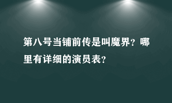 第八号当铺前传是叫魔界？哪里有详细的演员表？