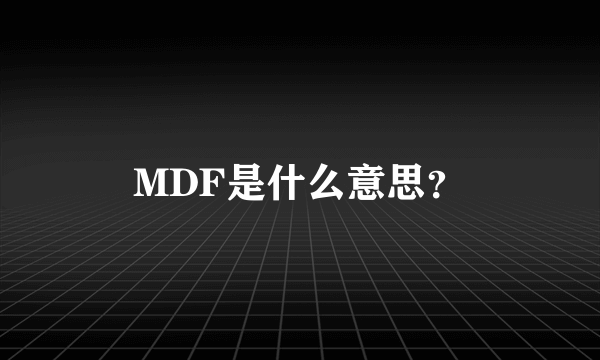 MDF是什么意思？