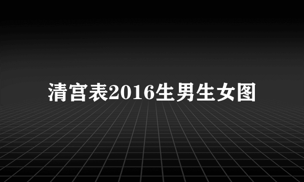 清宫表2016生男生女图