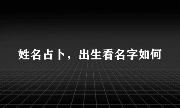 姓名占卜，出生看名字如何