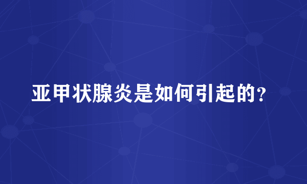 亚甲状腺炎是如何引起的？