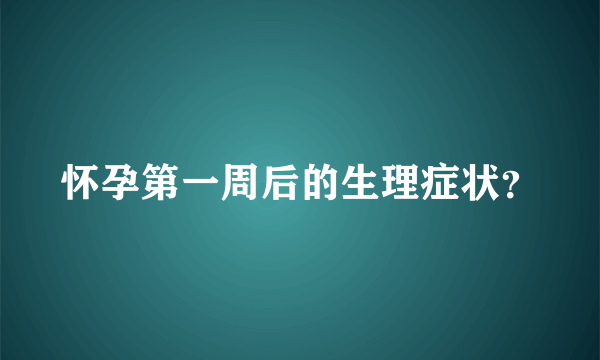 怀孕第一周后的生理症状？