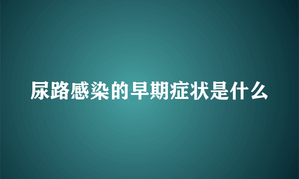 尿路感染的早期症状是什么