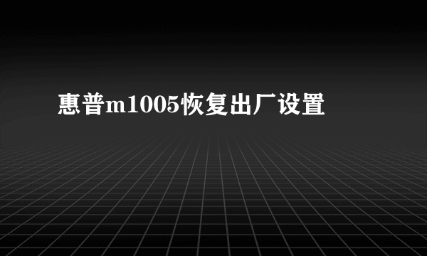 惠普m1005恢复出厂设置