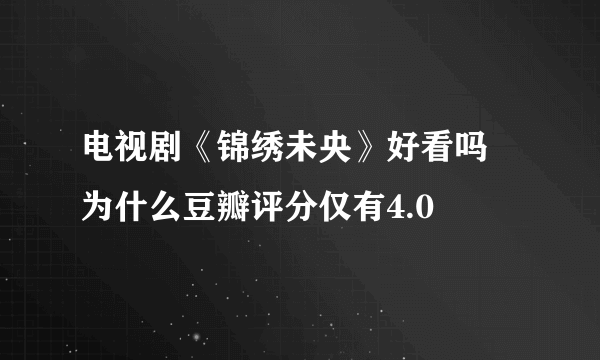 电视剧《锦绣未央》好看吗 为什么豆瓣评分仅有4.0