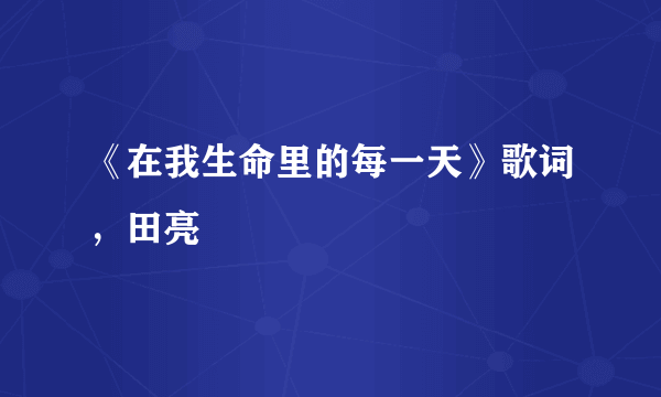 《在我生命里的每一天》歌词，田亮