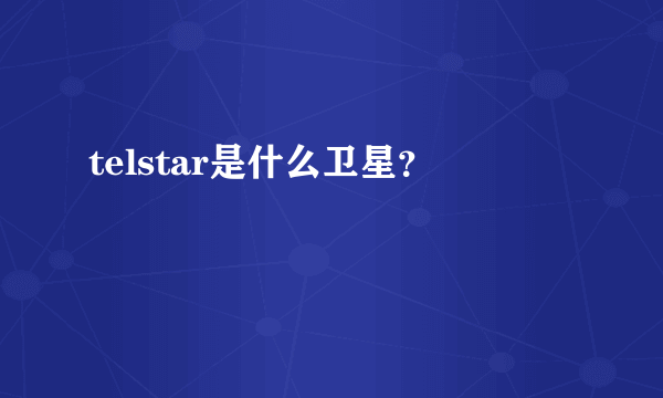 telstar是什么卫星？