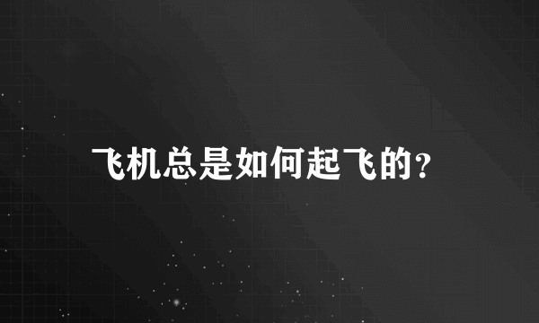 飞机总是如何起飞的？