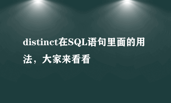 distinct在SQL语句里面的用法，大家来看看