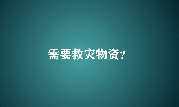 需要救灾物资？