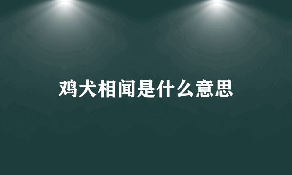 鸡犬相闻是什么意思