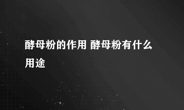 酵母粉的作用 酵母粉有什么用途