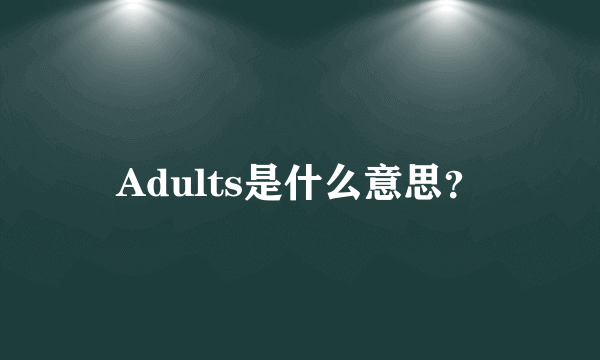 Adults是什么意思？