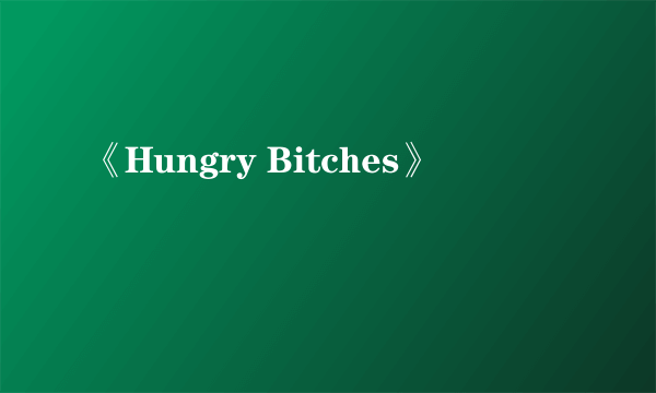 《Hungry Bitches》