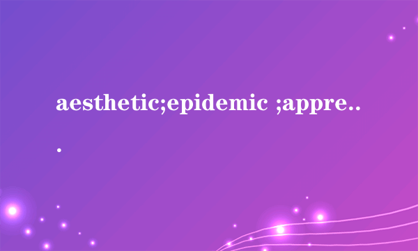 aesthetic;epidemic ;appreciative这英语怎么读阿？