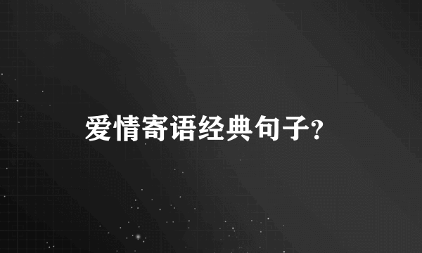 爱情寄语经典句子？