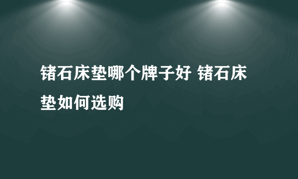 锗石床垫哪个牌子好 锗石床垫如何选购