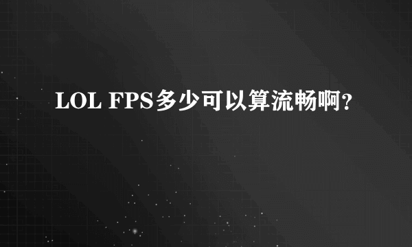 LOL FPS多少可以算流畅啊？