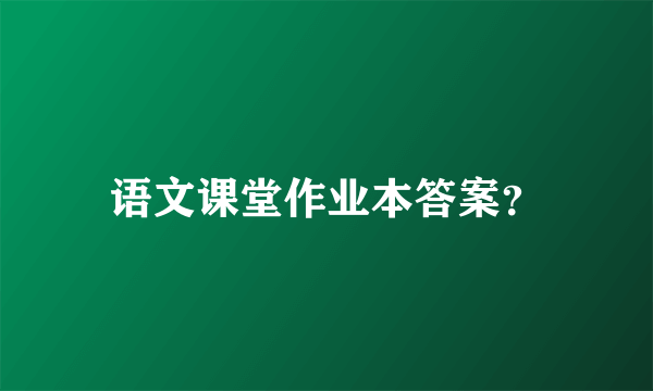 语文课堂作业本答案？