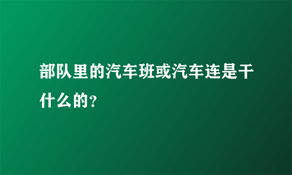 部队里的汽车班或汽车连是干什么的？