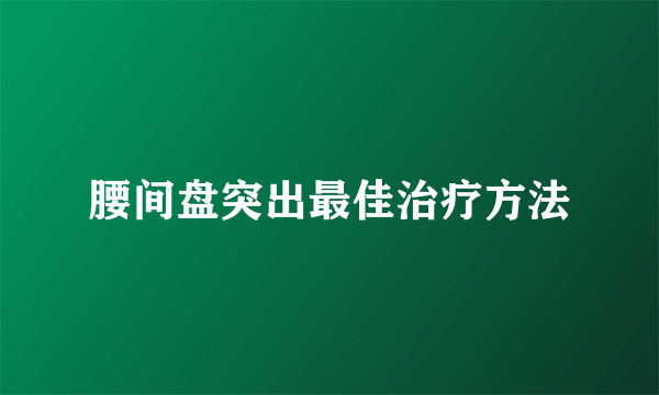 腰间盘突出最佳治疗方法