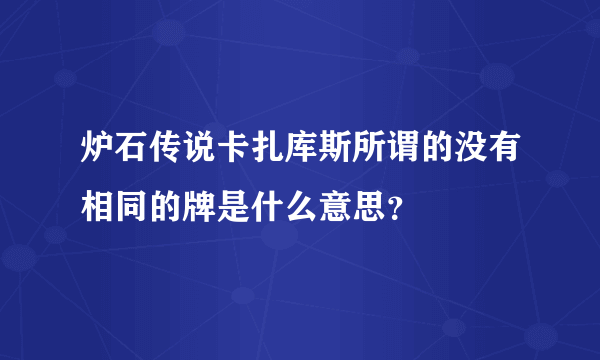 炉石传说卡扎库斯所谓的没有相同的牌是什么意思？