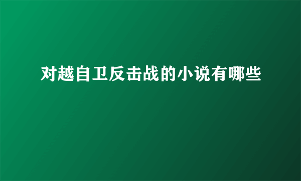 对越自卫反击战的小说有哪些