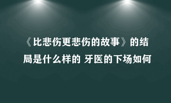 《比悲伤更悲伤的故事》的结局是什么样的 牙医的下场如何