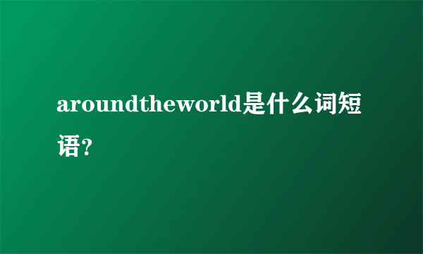 aroundtheworld是什么词短语？