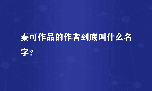 秦可作品的作者到底叫什么名字？