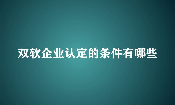 双软企业认定的条件有哪些