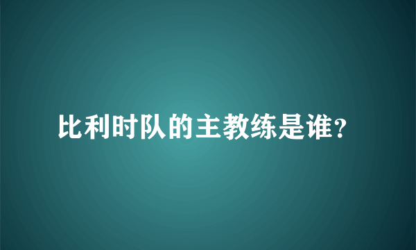 比利时队的主教练是谁？