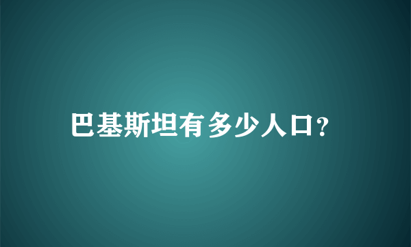 巴基斯坦有多少人口？