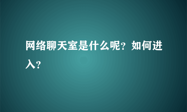 网络聊天室是什么呢？如何进入？