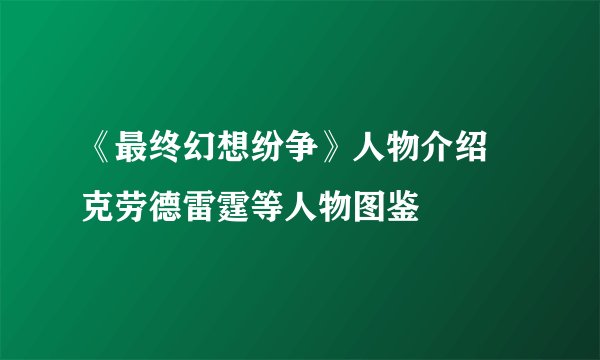 《最终幻想纷争》人物介绍 克劳德雷霆等人物图鉴