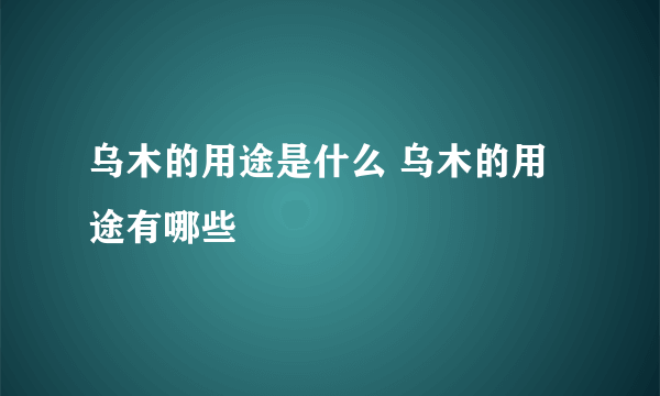 乌木的用途是什么 乌木的用途有哪些