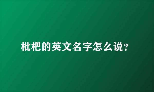 枇杷的英文名字怎么说？