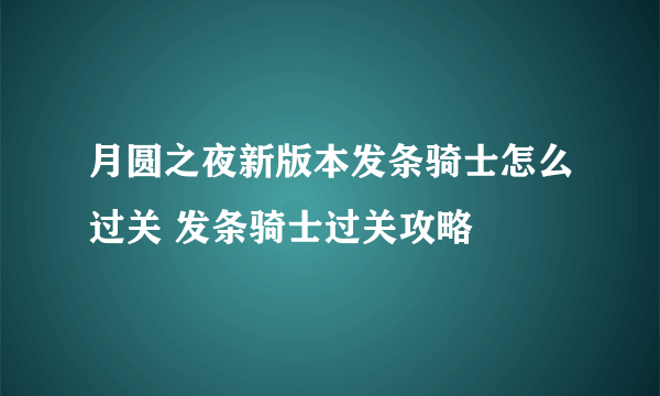 月圆之夜新版本发条骑士怎么过关 发条骑士过关攻略