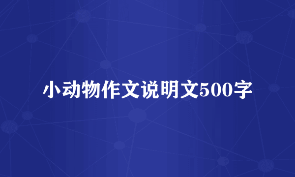 小动物作文说明文500字