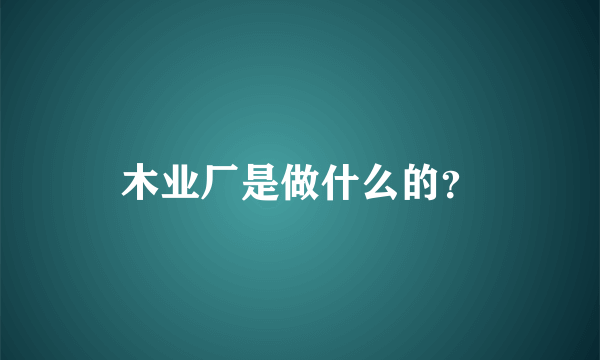 木业厂是做什么的？