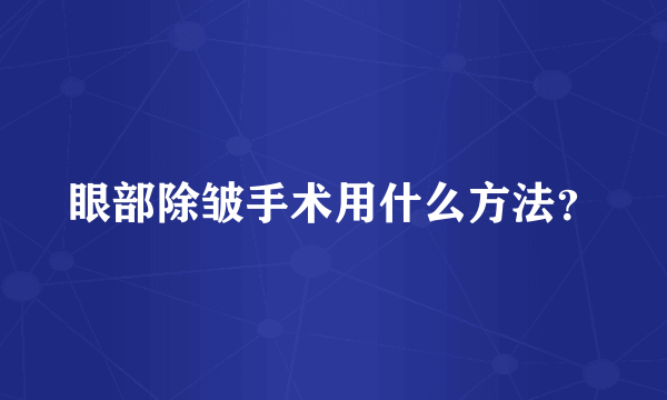 眼部除皱手术用什么方法？