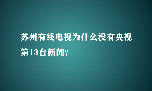 苏州有线电视为什么没有央视第13台新闻？