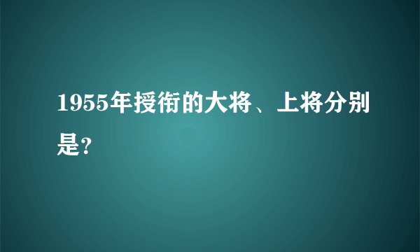 1955年授衔的大将、上将分别是？