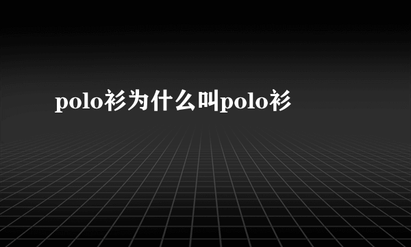 polo衫为什么叫polo衫