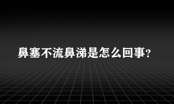 鼻塞不流鼻涕是怎么回事？