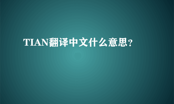 TIAN翻译中文什么意思？