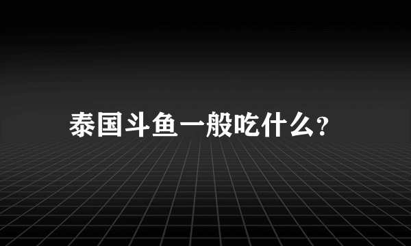 泰国斗鱼一般吃什么？