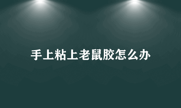 手上粘上老鼠胶怎么办